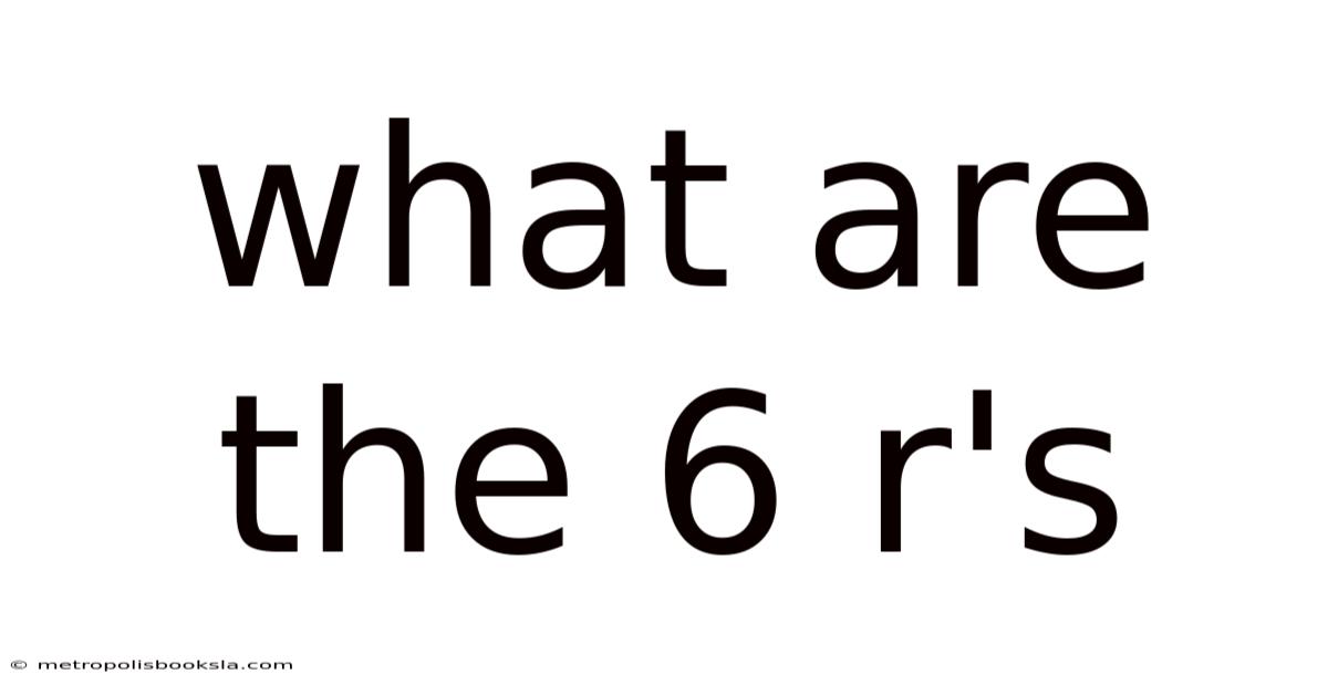 What Are The 6 R's