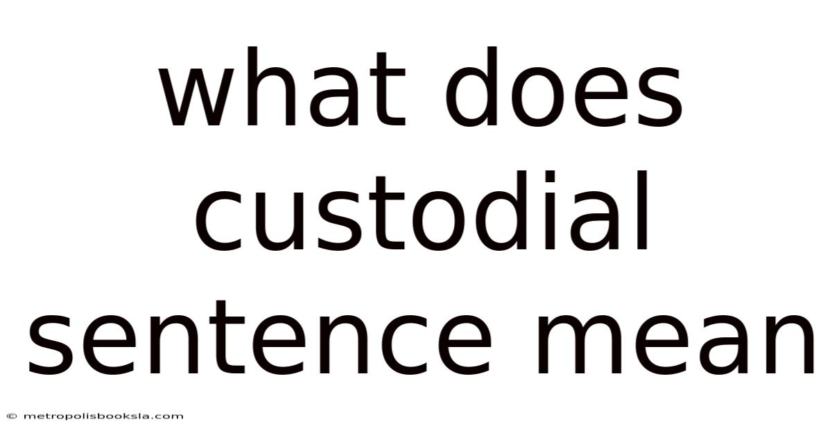 What Does Custodial Sentence Mean