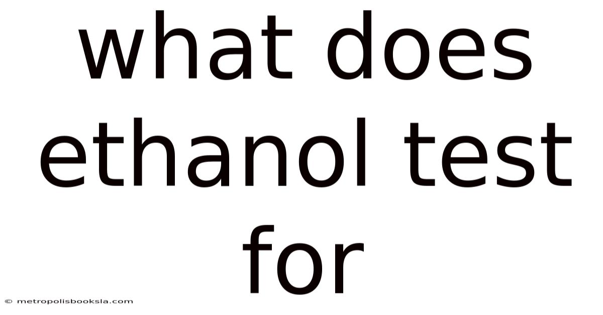 What Does Ethanol Test For