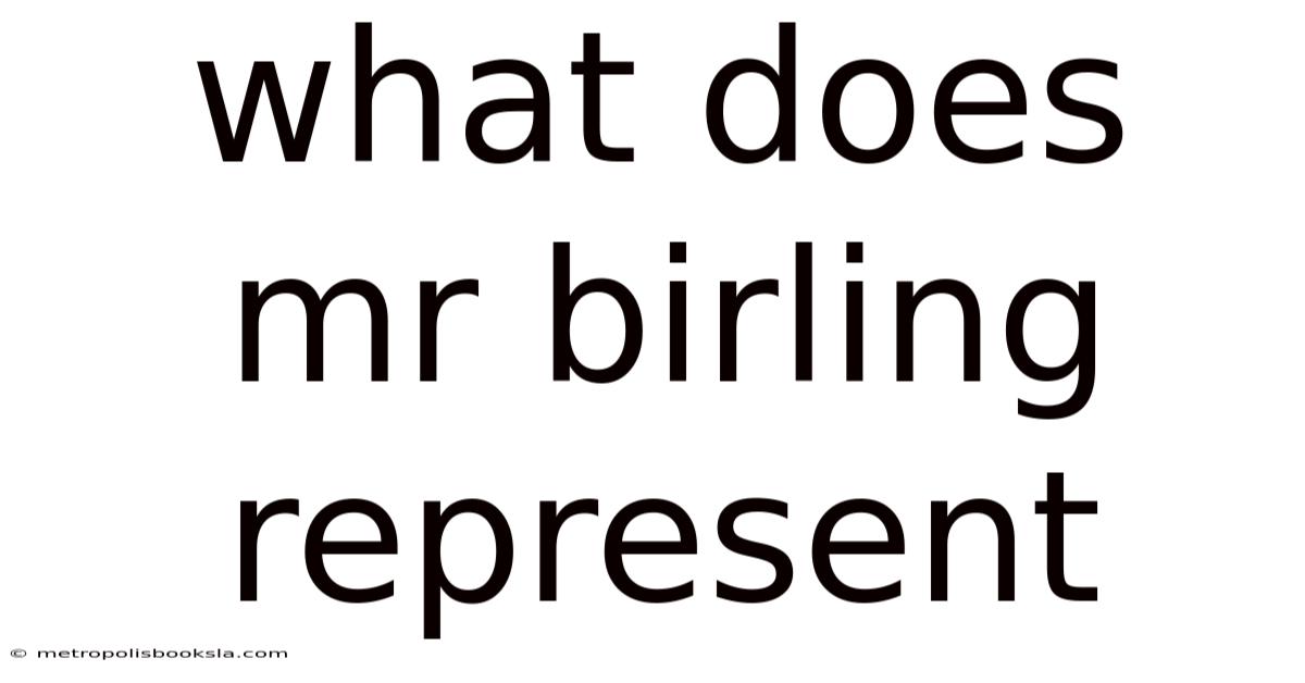 What Does Mr Birling Represent
