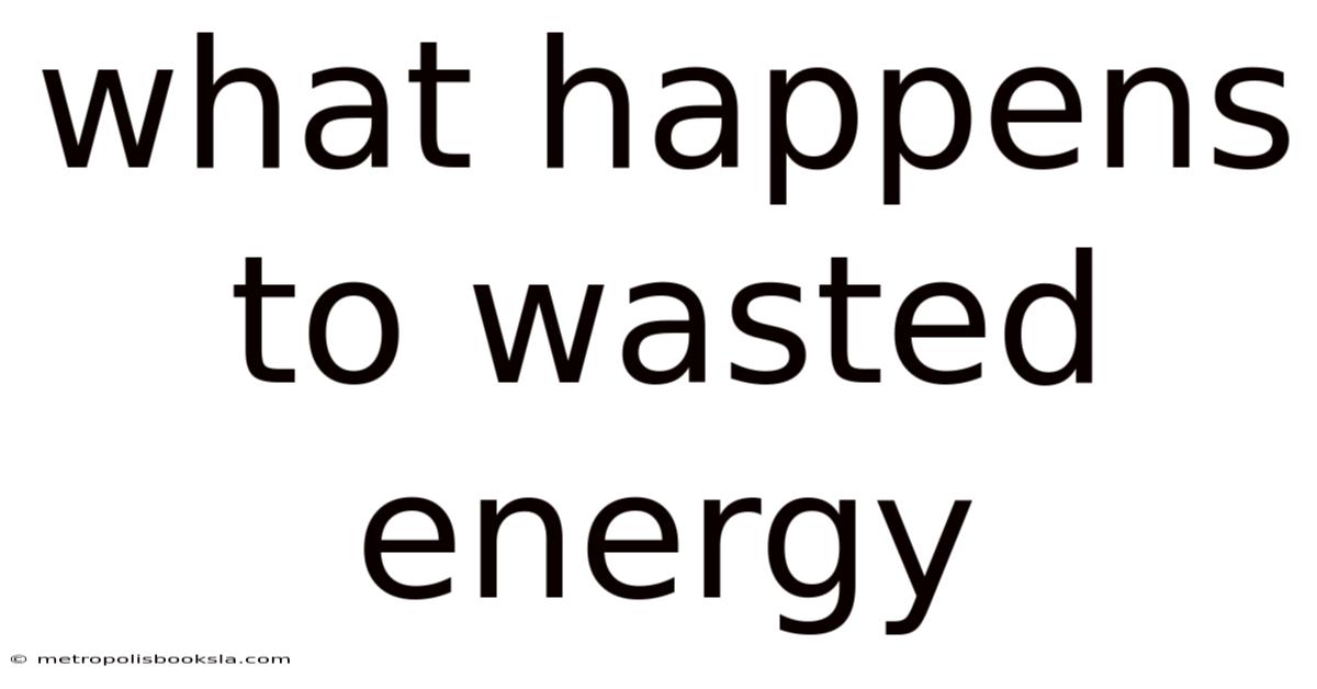 What Happens To Wasted Energy
