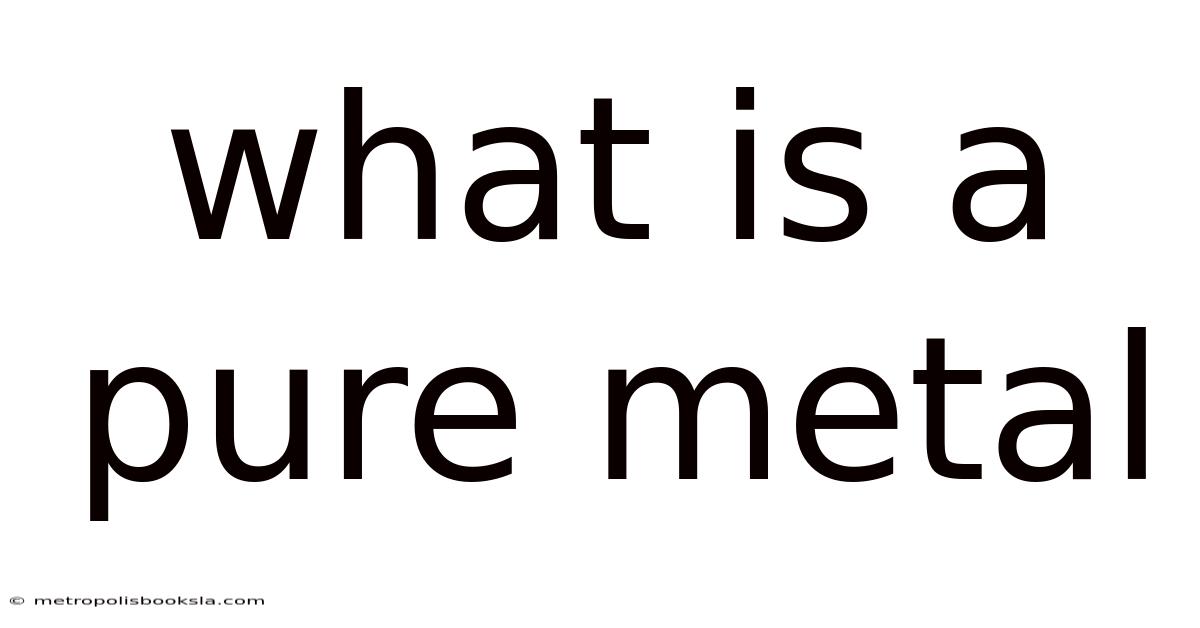 What Is A Pure Metal