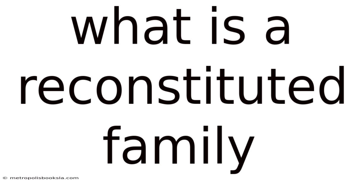 What Is A Reconstituted Family