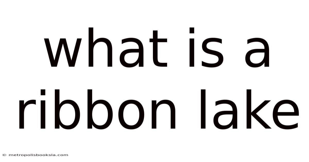 What Is A Ribbon Lake