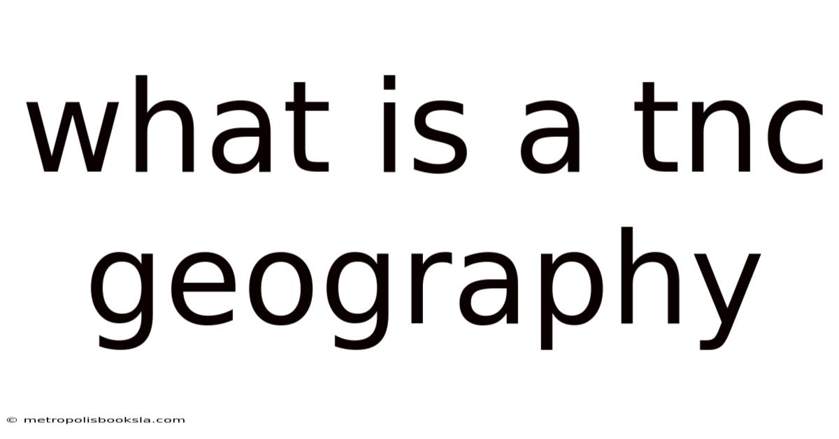 What Is A Tnc Geography