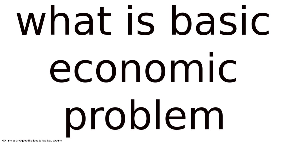 What Is Basic Economic Problem