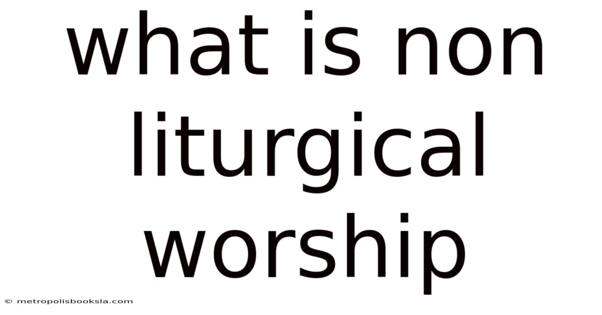 What Is Non Liturgical Worship