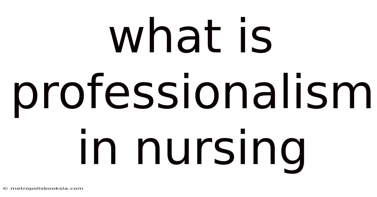 What Is Professionalism In Nursing