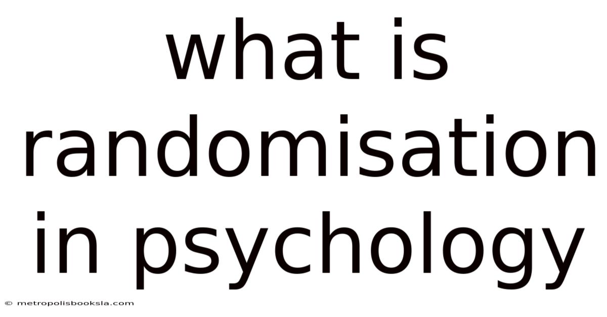 What Is Randomisation In Psychology