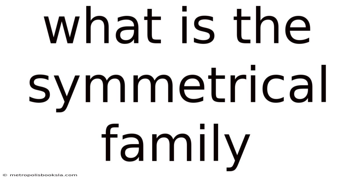 What Is The Symmetrical Family