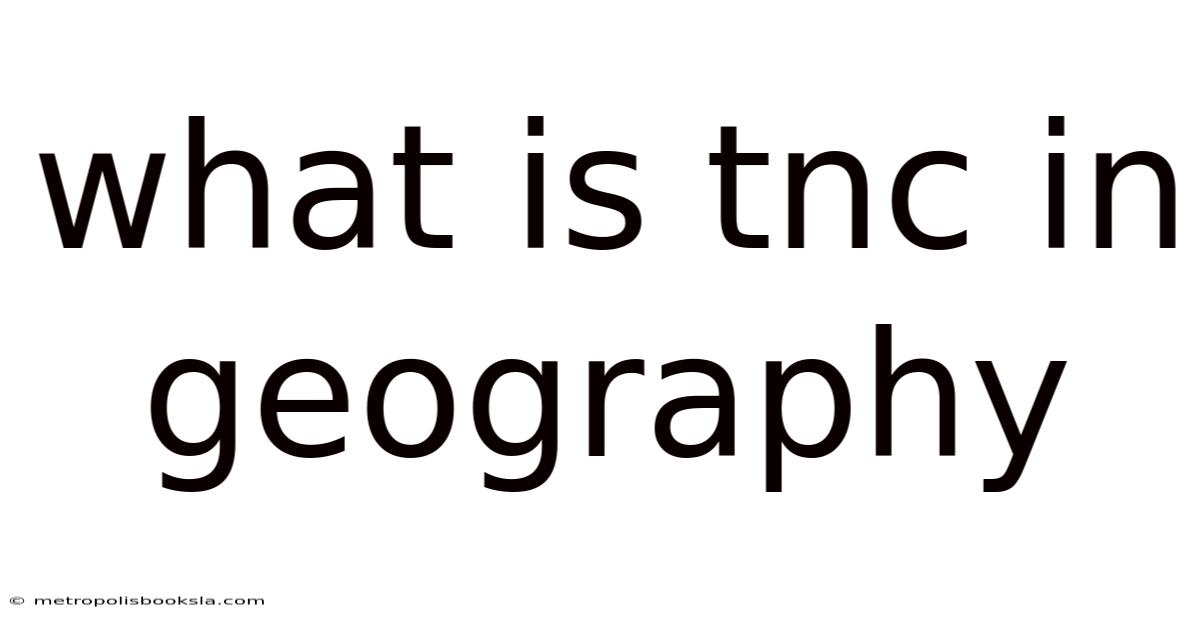What Is Tnc In Geography