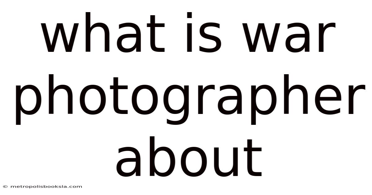 What Is War Photographer About
