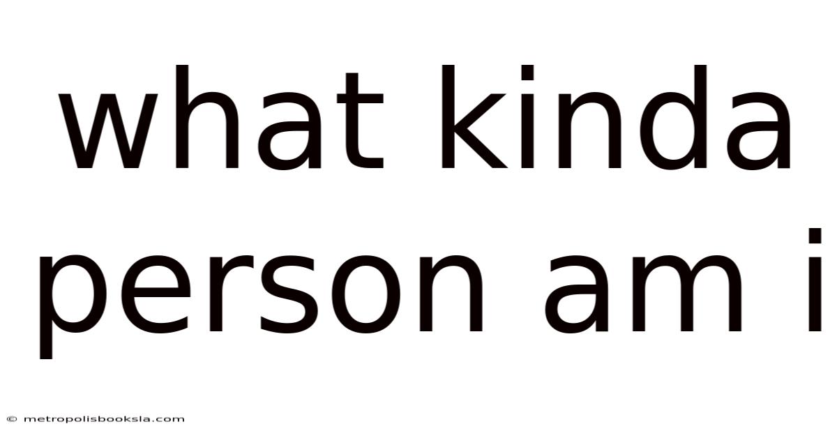 What Kinda Person Am I