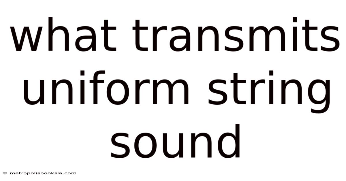 What Transmits Uniform String Sound