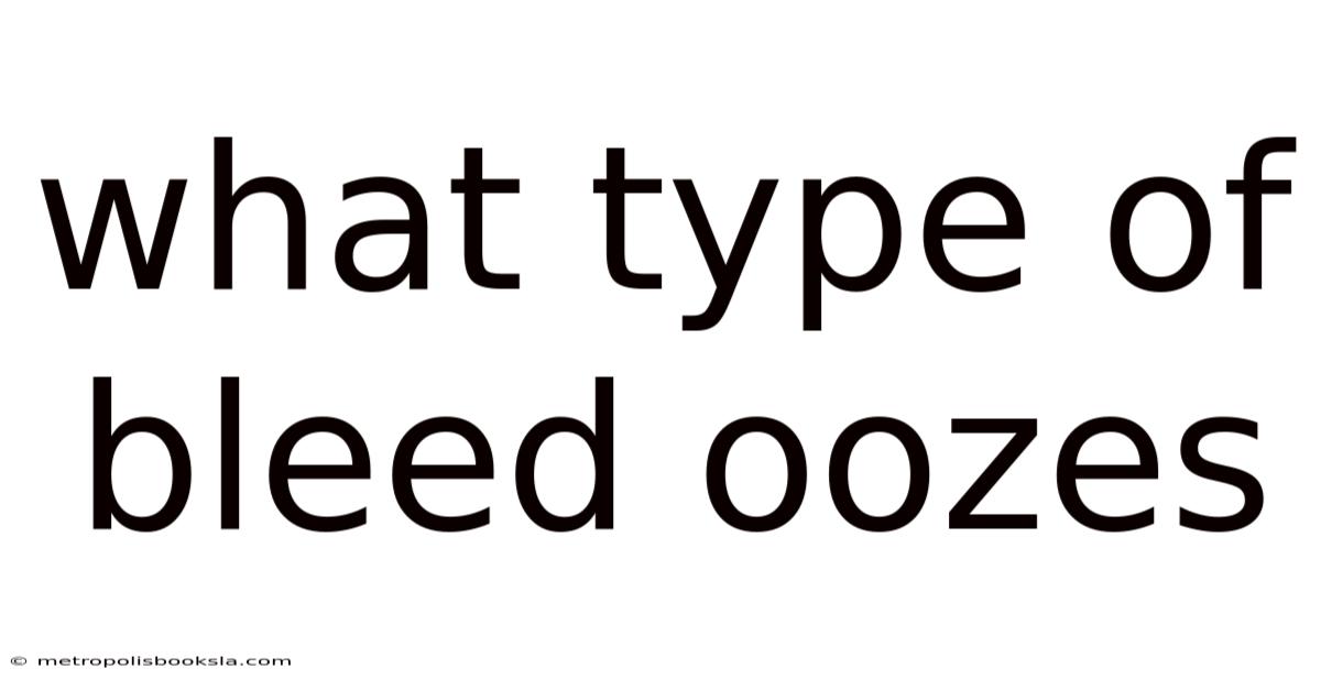 What Type Of Bleed Oozes