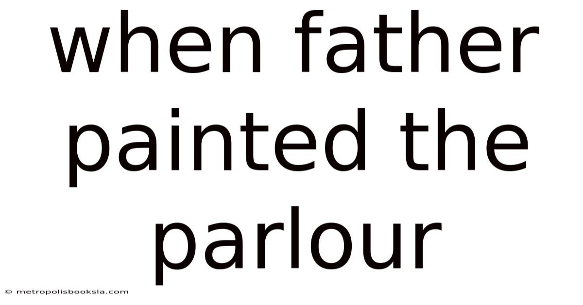 When Father Painted The Parlour