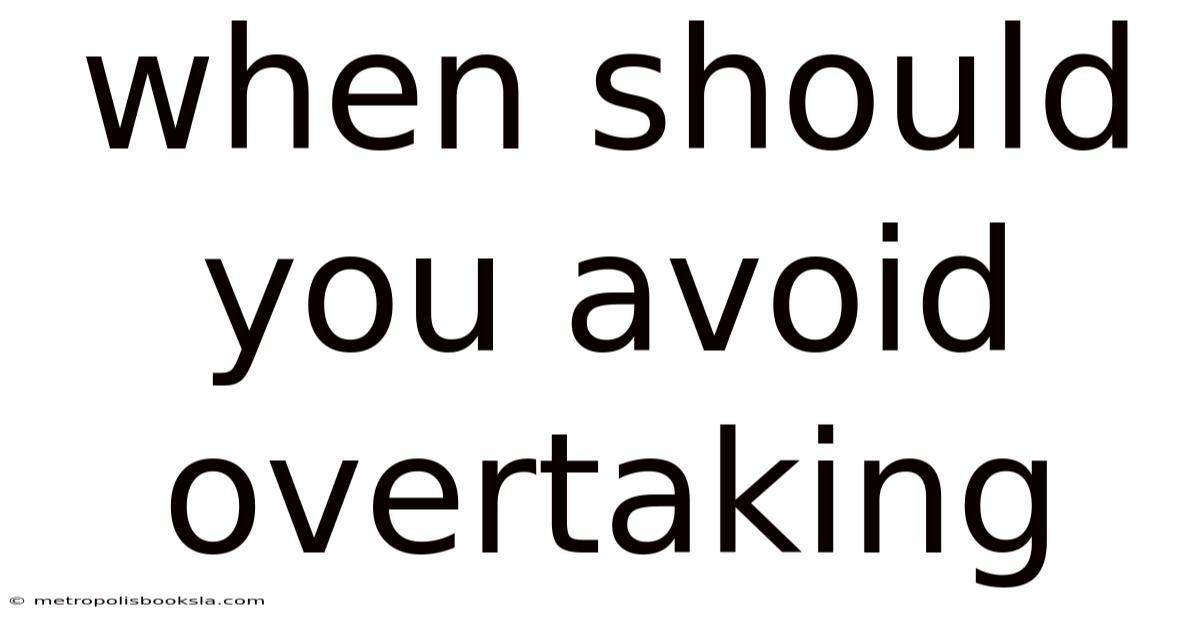 When Should You Avoid Overtaking