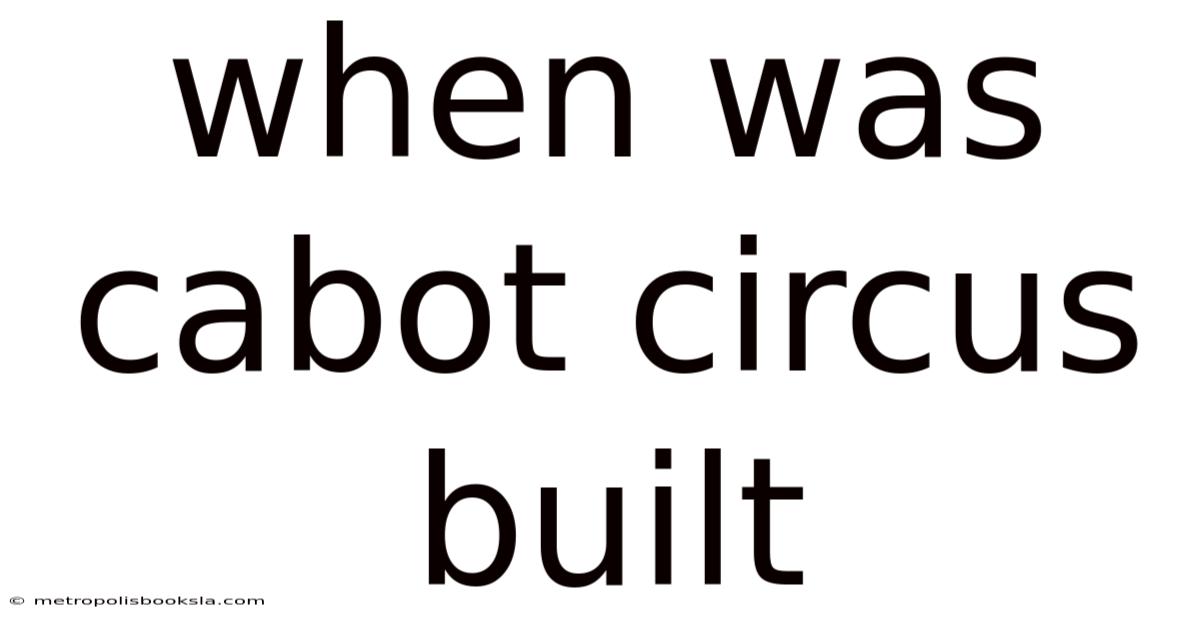 When Was Cabot Circus Built