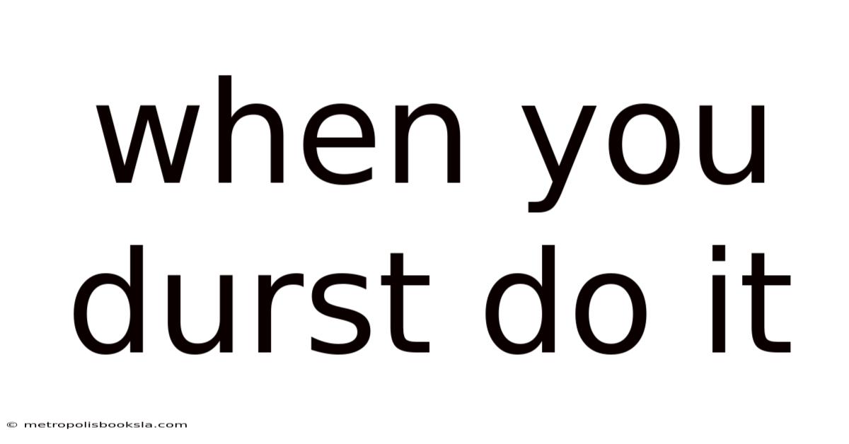 When You Durst Do It