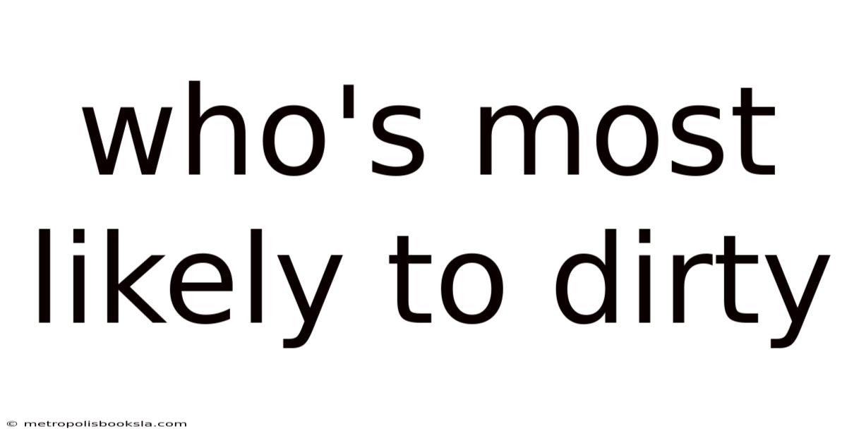 Who's Most Likely To Dirty