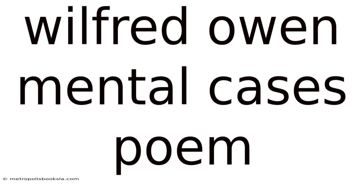 Wilfred Owen Mental Cases Poem