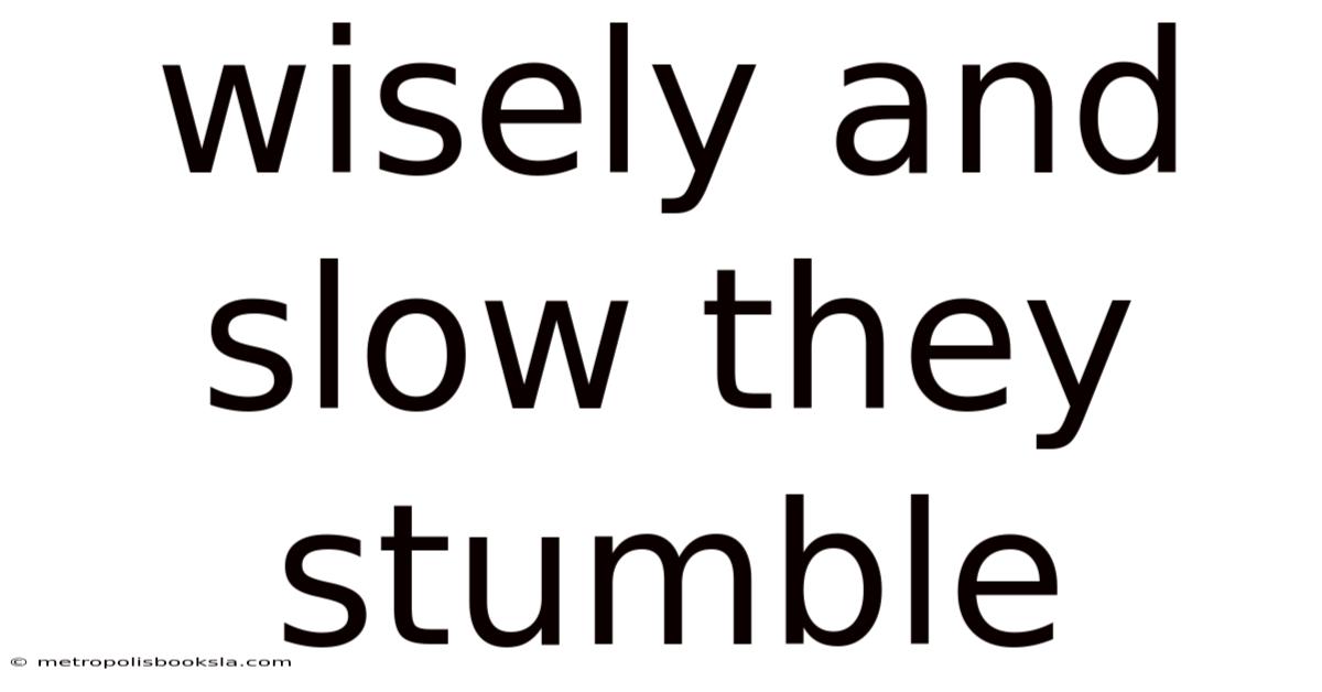 Wisely And Slow They Stumble