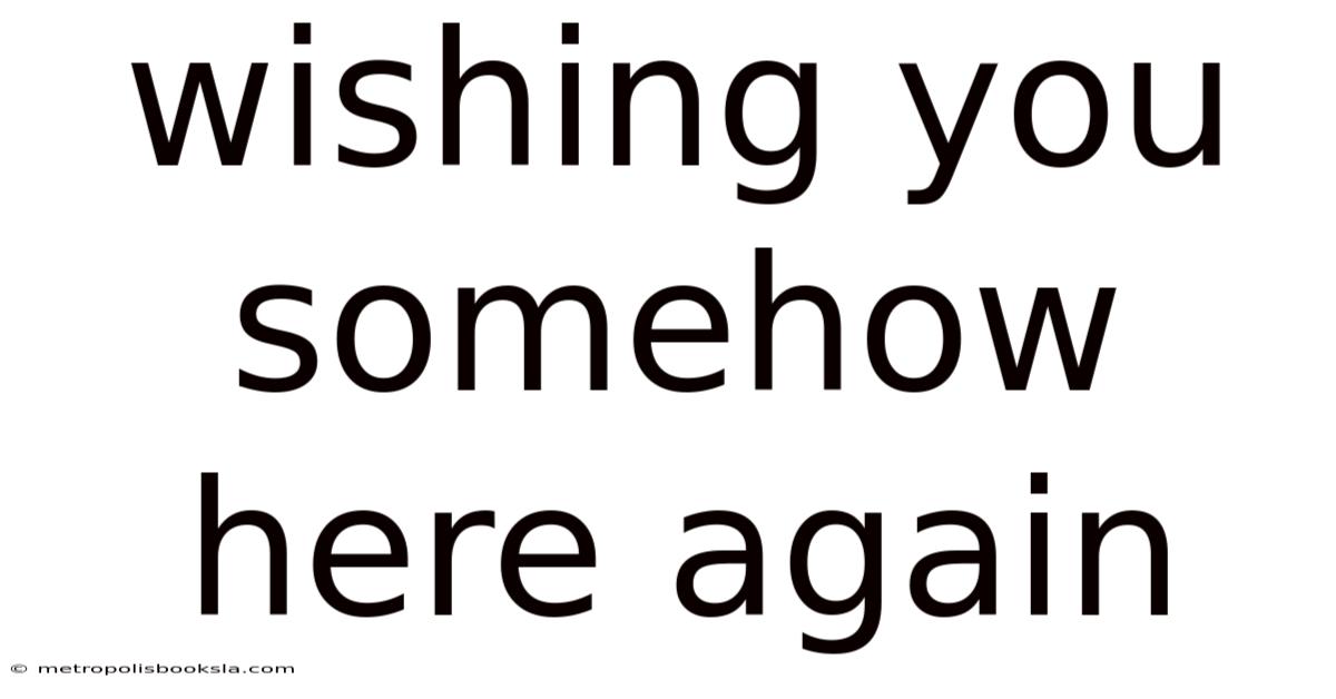 Wishing You Somehow Here Again